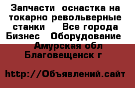 Запчасти, оснастка на токарно револьверные станки . - Все города Бизнес » Оборудование   . Амурская обл.,Благовещенск г.